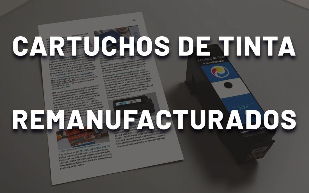 Todo Sobre Cartuchos de Tinta Remanufacturados